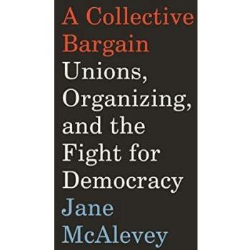 A Collective Bargain: Unions, Organizing, and the Fight for Democracy