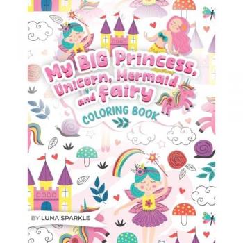Sparkle, Luna: My BIG Princess, Unicorn, Mermaid and Fairy Coloring Book