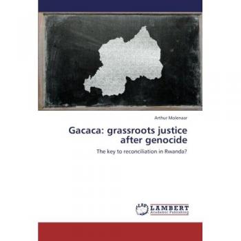 Gacaca: grassroots justice after genocide: The key to reconciliation in Rwanda?