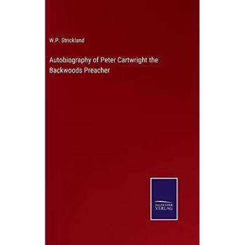 Strickland, W. P.: Autobiography of Peter Cartwright the Backwoods Preacher