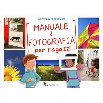 Manuale di fotografia per ragazzi. Ediz. a colori
