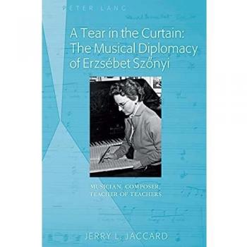 Jaccard, Jerry L.: A Tear in the Curtain: The Musical Diplomacy of Erzsébet Sz¿nyi