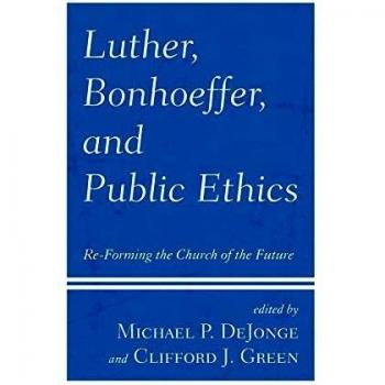 Luther, Bonhoeffer, and Public Ethics : Re-Forming the Church of the Future