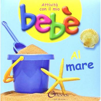 Al mare. Attività con il mio bebè. Ediz. illustrata
