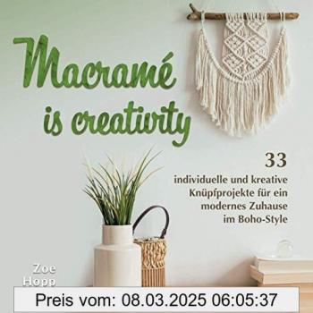 Macramé is creativity: 33 individuelle und kreative Knüpfprojekte für ein modernes Zuhause im Boho-Style