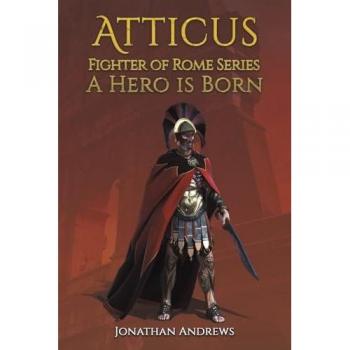 Atticus, Fighter of Rome Series: A Hero is Born