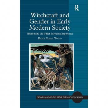 Witchcraft and Gender in Early Modern Society: Finland and the Wider European Experience (Women and Gender in the Early Modern World)