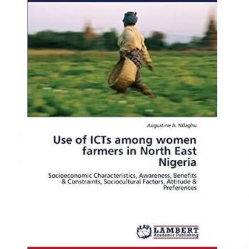 Use of ICTs among women farmers in North East Nigeria: Socioeconomic Characteristics, Awareness, Benefits & Constraints, Sociocultural Factors, Attitude & Preferences