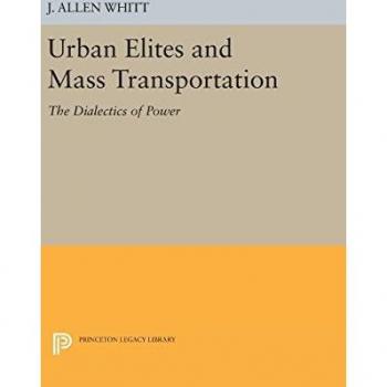 Urban Elites and Mass Transportation: The Dialectics of Power (Princeton Legacy Library)