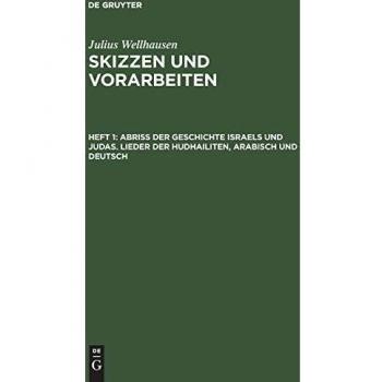 Julius Wellhausen: Skizzen und Vorarbeiten: Abriß der Geschichte Israels und Judas. Lieder der Hudhailiten, Arabisch und Deutsch: Abriss Der ...