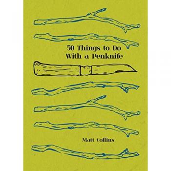 Matt Collins 50 Things To Do With A Penknife: The Whittler'S Guide To Life