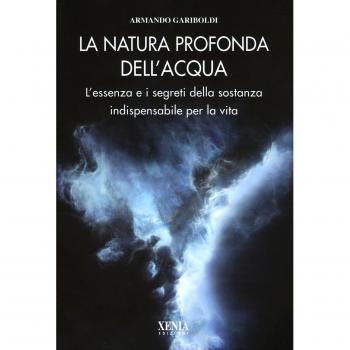 La natura profonda dell'acqua. L'essenza e i segreti della sostanza indispensabile per la vita