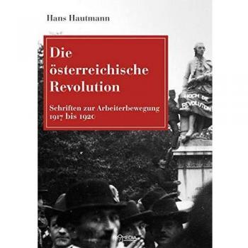 Hans Hautmann Die Österreichische Revolution: Schriften Zur Arbeiterbewegung 1917 Bis 1920 (Edition Spuren)