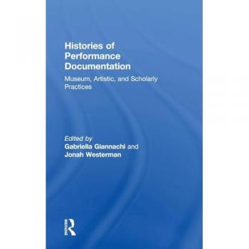 Histories of Performance Documentation: Museum, Artistic, and Scholarly Practices