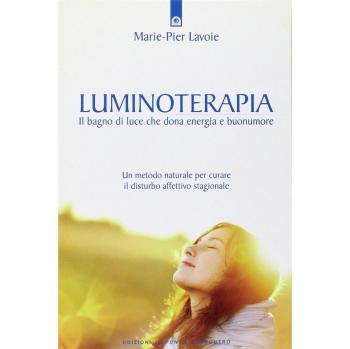 Luminoterapia. Il bagno di luce che dona energia e buonumore. Un metodo naturale per curare il disordine affettivo stagionale