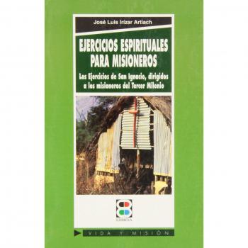 Ejercicios espirituales para misioneros: los Ejercicios de San Ignacio, dirigidos a los misioneros del Tercer Milenio