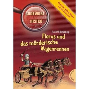 Florus und das mörderische Wagenrennen: Abenteuer, Rätsel, Wissen aus der Römerzeit (Codewort Risiko)