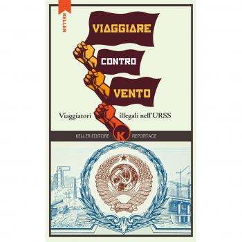 Viaggiare controvento. Viaggiatori illegali nell'URSS. Vol. 1