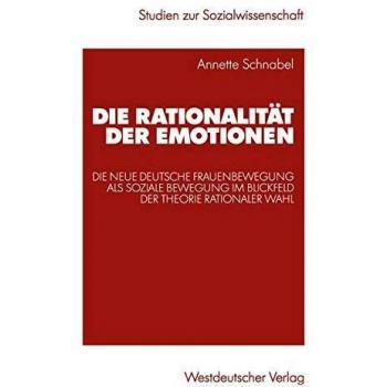 Die Rationalität der Emotionen: Die Neue Deutsche Frauenbewegung als Soziale Bewegung im Blickfeld der Theorie rationaler Wahl