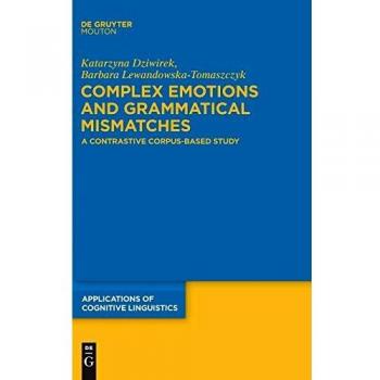 Complex Emotions and Grammatical Mismatches: A Contrastive Corpus-Based Study (Applications of Cognitive Linguistics [ACL], 16)