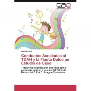 Conductas Asociadas al TDAH y la Flauta Dulce un Estudio de Caso: Trabajo de Investigación que tiene como personaje central, a un niño del Taller de Música del C.E.A.C. Aragua