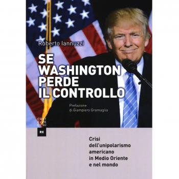 Se Washington perde il controllo. Crisi dell'unipolarismo americano in Medio Oriente e nel mondo
