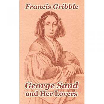 Gribble, Francis: George Sand and Her Lovers