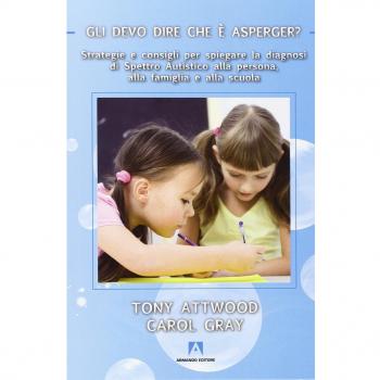 Gli devo dire che è Asperger? Strategie e consigli per spiegare la diagnosi di spettro autistico alla persona, alla famiglia e alla scuola
