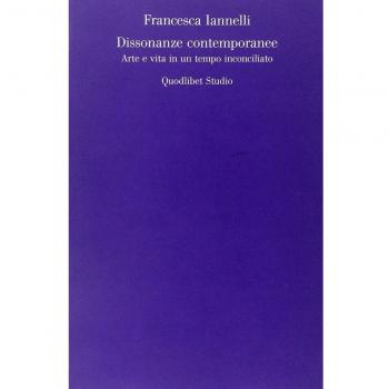 Dissonanze contemporanee. Arte e vita in un tempo inconciliato