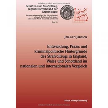 Entwicklung, Praxis und kriminalpolitische Hintergründe des Strafvollzugs in England,Wales und Schottland im nationalen und internationalen Vergleich ... Jugendstrafrecht und zur Kriminologie)