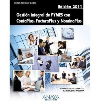 GESTIÓN INTEGRAL DE PYMES CON CONTAPLUS, FACTURAPLUS Y NOMINAPLUS. EDICIÓN 2011