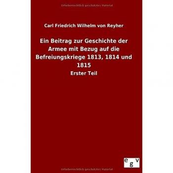 Ein Beitrag zur Geschichte der Armee mit Bezug auf die Befreiungskriege 1813, 1814 und 1815: Erster Teil
