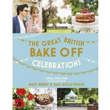 Great British Bake off: Celebrations: With Recipes from the 2015 Series by...