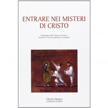 Entrare nei misteri di Cristo. Mistagogia della liturgia eucaristica attraverso i testi dei padri greci e bizantini
