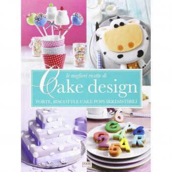 Le migliori ricette di Cake design. Torte, biscotti e cake pops irresistibili