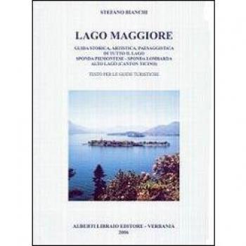 Lago Maggiore. Guida storica, artistica, paesaggistica di tutto il lago. Sponda piemontese. Sponda lombarda. Alto lago