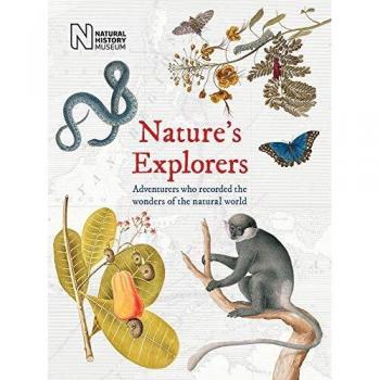 Nature'S Explorers: Adventurers Who Recorded The Wonders Of The Natural World