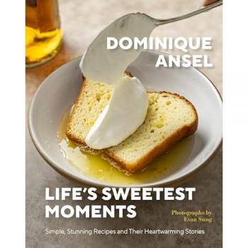 Life's Sweetest Moments : Simple, Stunning Recipes and Their Heartwarming Stories, by Dominique Ansel