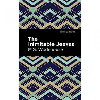 Inimitable Jeeves: Humorous and Satirical Narratives (Mint Editions)