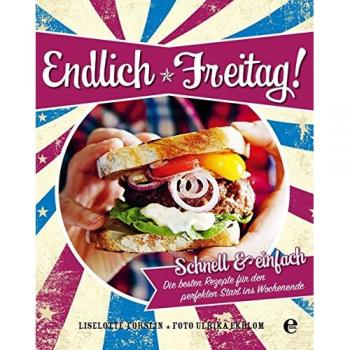 Endlich Freitag!: Schnell & einfach: Die besten Rezepte für den perfekten Start ins Wochenende