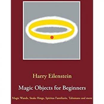 Magic Objects for Beginners: Magic Wands, Snake Rings, Spiritus Familiaris, Talismans and more