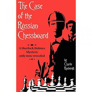 The Case Of The Russian Chessboard: a Sherlock Holmes mystery only now revealed