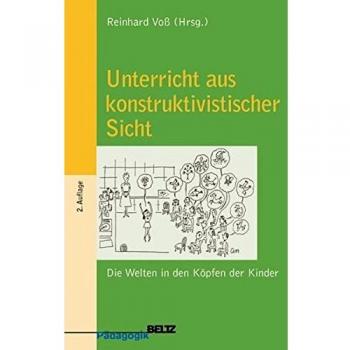 Reinhard Voß Unterricht Aus Konstruktivistischer Sicht: Die Welten In Den Köpfen Der Kinder (Beltz Pädagogik)