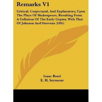 Remarks V1: Critical, Conjectural, And Explanatory, Upon The Plays Of Shakespeare, Resulting From A Collation Of The Early Copies, With That Of Johnson And Steevens (1805)
