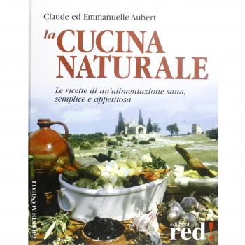 La cucina naturale. Le ricette di un'alimentazione sana, semplice e appetitosa