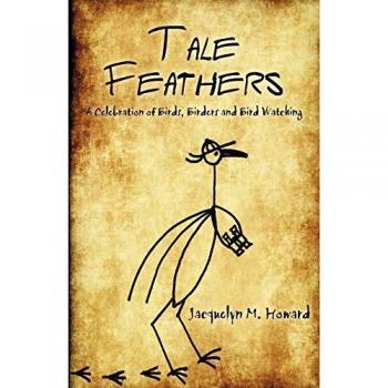 Tale Feathers: A Celebration of Birds, Birders and Bird Watching