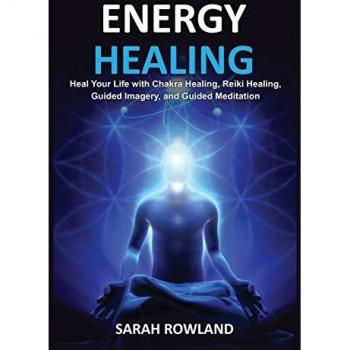 Energy Healing: Heal Your Body and Increase Energy with Reiki Healing, Guided Imagery, Chakra Balancing, and Chakra Healing