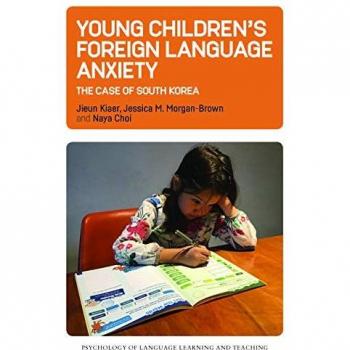 Young Children's Foreign Language Anxiety: The Case of South Korea, 15 (Psychology of Language Learning and Teaching, 15)