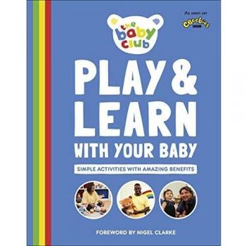 Play and Learn With Your Baby: Simple Activities with Amazing Benefits