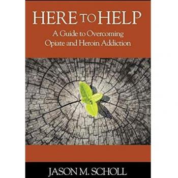 Here To Help: A Guide to Overcoming Opiate and Heroin Addiction